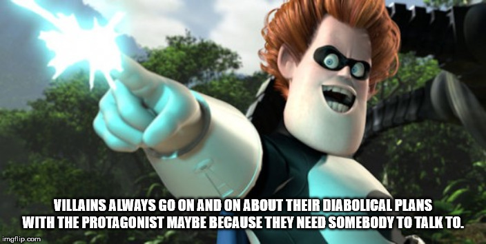 syndrome incredibles - Villains Always Go On And On About Their Diabolical Plans With The Protagonist Maybe Because They Need Somebody To Talk To. imgflip.com