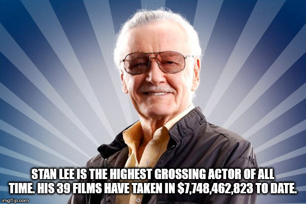 stan lee awesome - Stan Lee Is The Highest Grossing Actor Of All Time. His 39 Films Have Taken In $7,748,462,823 To Date. imgflip.com
