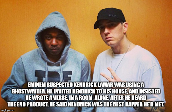 eminem and kendrick lamar - Eminem Suspected Kendrick Lamar Was Using A Ghostwriter. He Invited Kendrick To His House And Insisted He Wrote A Verse In A Room, Alone. After He Heard The End Product, He Said Kendrick Was The Best Rapper He'D Met imgflip.com
