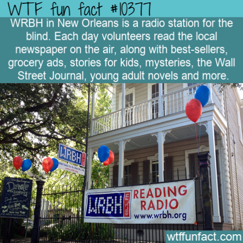 signage - Wtf fun fact Wrbh in New Orleans is a radio station for the blind. Each day volunteers read the local newspaper on the air, along with bestsellers, grocery ads, stories for kids, mysteries, the Wall Street Journal, young adult novels and more. W