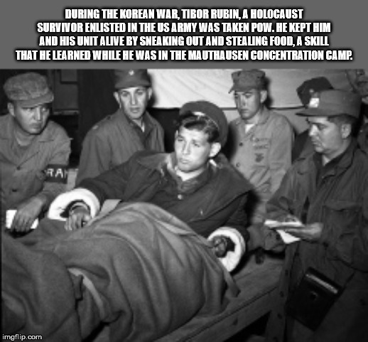 tibor rubin - During The Korean War Tibor Rubin, A Holocaust Survivor Enlisted In The Us Army Was Taken Pow. He Kept Him And His Unit Alive By Sneaking Out And Stealing Food, A Skill That He Learned While He Was In The Mauthausen Concentration Camp. imgfl