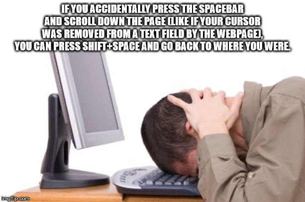 head on keyboard - If You Accidentally Press The Spacebar And Scroll Down The Page If Your Cursor Was Removed From A Text Field By The Webpage You Can Press ShiftSpace And Go Back To Where You Were imgflip.com