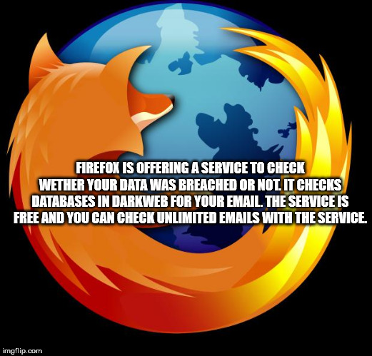 mozilla firefox - Firefox Is Offering A Service To Check Wether Your Data Was Breached Or Not. It Checks Databases In Darkweb For Your Email. The Service Is Free And You Can Check Unlimited Emails With The Service imgflip.com