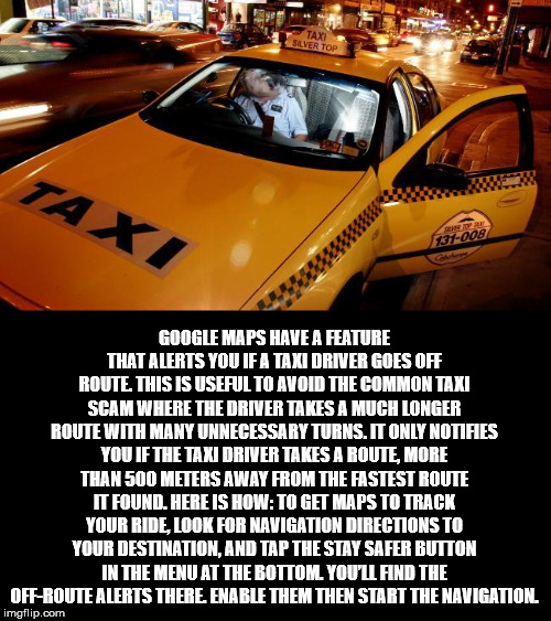 taxi - 194008 Google Maps Have A Feature That Alerts You If A Taxi Driver Goes Off Route. This Is Useful To Avoid The Common Taxi Scam Where The Driver Takes A Much Longer Route With Many Unnecessary Turns. It Only Notifies You If The Taxi Driver Takes A 