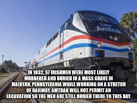 track - In 1832,57 Irishmen Were Most ly Murdered And Buried In A Mass Grave In Malvern, Pennsylvania While Working On A Stretch Of Railway. Amtrak Will Not Permit An Excavation So The Men Are Still Buried There To This Day. imgflip.com