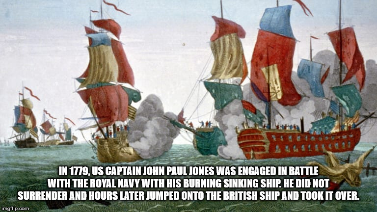 john paul jones ship - 59 5111 In 1779. Us Captain John Paul Jones Was Engaged In Battle With The Royal Navy With His Burning Sinking Ship. He Did Not Surrender And Hours Later Jumped Onto The British Ship And Took It Over. imgflip.com