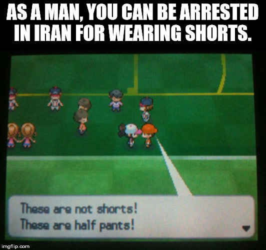 jazda bardziej bokiem - As A Man, You Can Be Arrested In Iran For Wearing Shorts. These are not shorts! These are half pants! imgflip.com