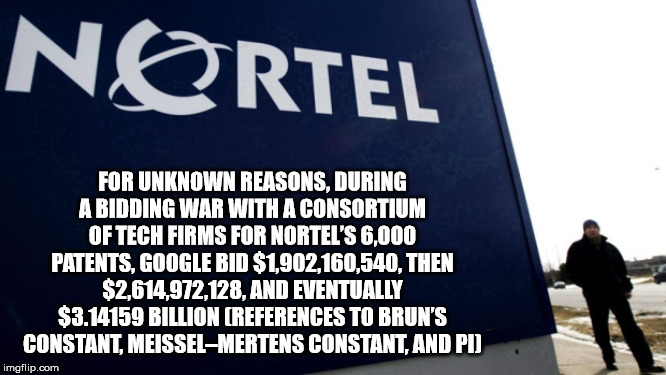 nortel - Nqrtel For Unknown Reasons, During A Bidding War With A Consortium Of Tech Firms For Nortel'S 6,000 Patents, Google Bid $1,902,160,540, Then $2,614,972,128, And Eventually $3.14159 Billion References To Brun'S Constant, MeisselMertens Constant, A