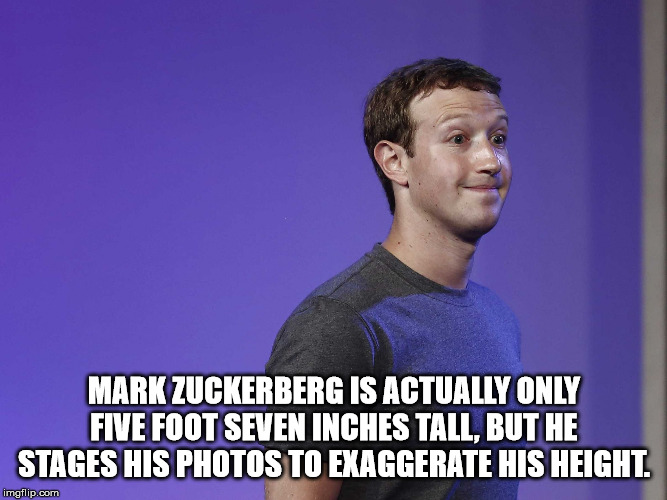 photo caption - Mark Zuckerberg Is Actually Only Five Foot Seven Inches Tall, But He Stages His Photos To Exaggerate His Height. imgflip.com