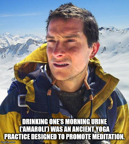 bear grylls meme - Drinking One'S Morning Urine Camaroli Was An Ancient Yoga Practice Designed To Promote Meditation. imgflip.com