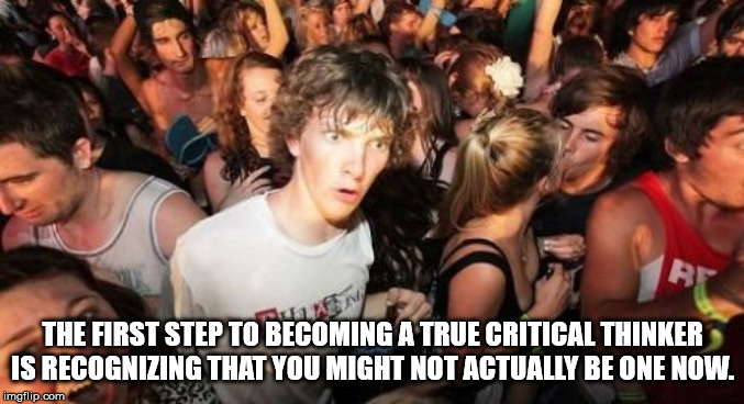 sudden clarity clarence template - The First Step To Becoming A True Critical Thinker Is Recognizing That You Might Not Actually Be One Now. imgflip.com