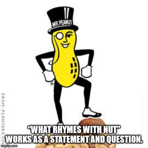 mr peanut memes - From Planters "What Rhymes With Nut Works As A Statement And Question. imgillip.com