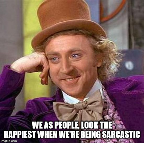 psychiatrist meme - We As People, Look The Happiest When We'Re Being Sarcastic imgflip.com