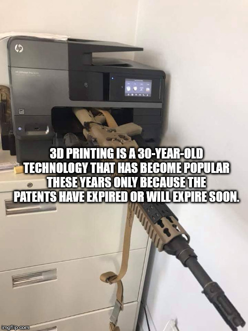 electronics - 3D Printing Is A 30YearOld Technology That Has Become Popular These Years Only Because The Patents Have Expired Or Will Expire Soon! imgflip.com