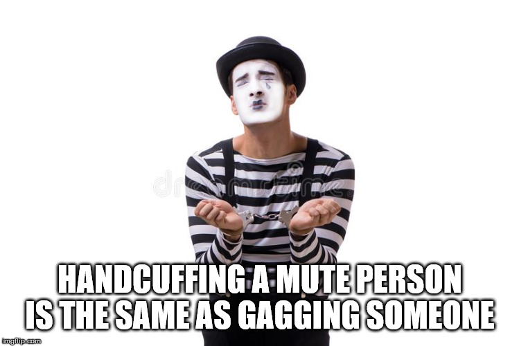 all the things meme - Handcuffing A Mute Person Is The Same As Gagging Someone imgflip.com