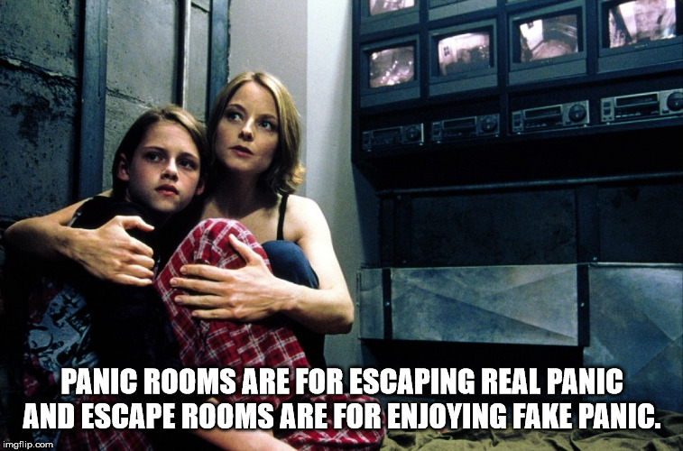 panic room movie - Panic Rooms Are For Escaping Real Panic And Escape Rooms Are For Enjoying Fake Panic. imgflip.com