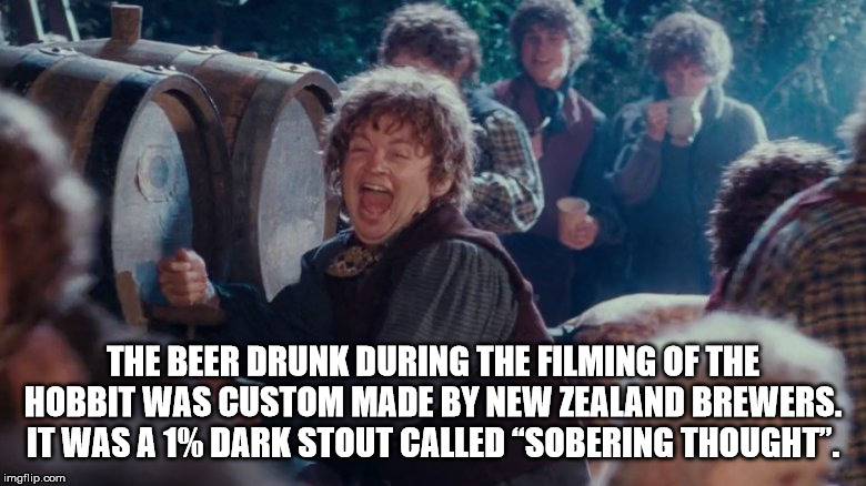 photo caption - The Beer Drunk During The Filming Of The Hobbit Was Custom Made By New Zealand Brewers. It Was A 1% Dark Stout Called Sobering Thought". imgflip.com