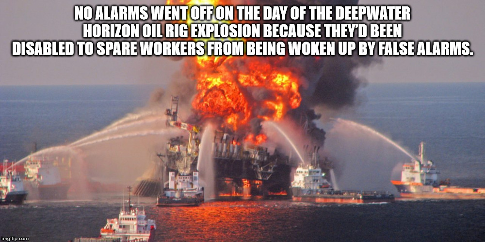 No Alarms Went Off On The Day Of The Deepwater Horizon Oil Rig Explosion Because They'D Been Disabled To Spare Workers From Being Woken Up By False Alarms. imgflip.com
