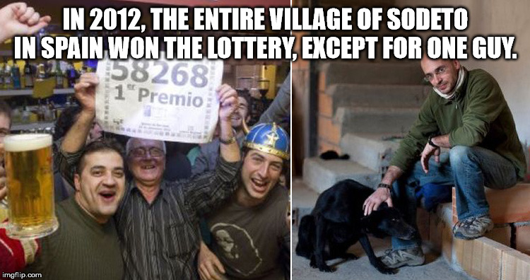 In 2012, The Entire Village Of Sodeto In Spain Won The Lottery, Except For One Guy. 58268 1 Premio imgflip.com