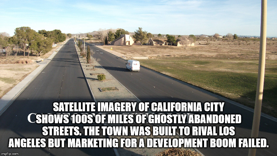 alpesh patel - Satellite Imagery Of California City Cshows 100S Of Miles Of Ghostly Abandoned Streets. The Town Was Built To Rival Los Angeles But Marketing For A Development Boom Failed. imgflip.com