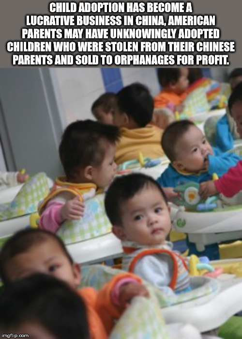 toddler - Child Adoption Has Become A Lucrative Business In China, American Parents May Have Unknowingly Adopted Children Who Were Stolen From Their Chinese Parents And Sold To Orphanages For Profit. imgflip.com