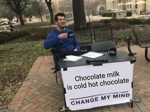 amazon forest fire memes - Chocolate milk is cold hot chocolate Change My Mind imgflip.com