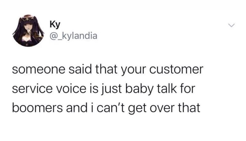 shoe - Ky someone said that your customer service voice is just baby talk for boomers and i can't get over that