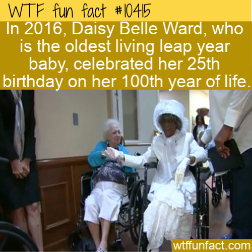 photo caption - Wtf fun fact In 2016, Daisy Belle Ward, who is the oldest living leap year baby, celebrated her 25th birthday on her 100th year of life. wtffunfact.com