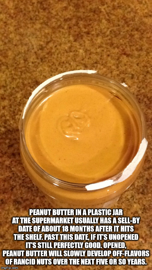 dish - Peanut Butter In A Plastic Jar At The Supermarket Usually Has A SellBy Date Of About 18 Months After It Hits The Shelf. Past This Date, If It'S Unopened Its Still Perfectly Good. Opened. Peanut Butter Will Slowly Develop OffFlavors Of Rancid Nuts O