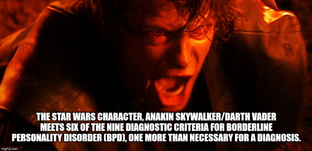 poster - The Star Wars Character Anakin SkywalkerDarth Vader Meets Six Of The Nine Diagnostic Criteria For Borderline Personality Disorder Bpd, One More Than Necessary For A Diagnosis. imgflip.com