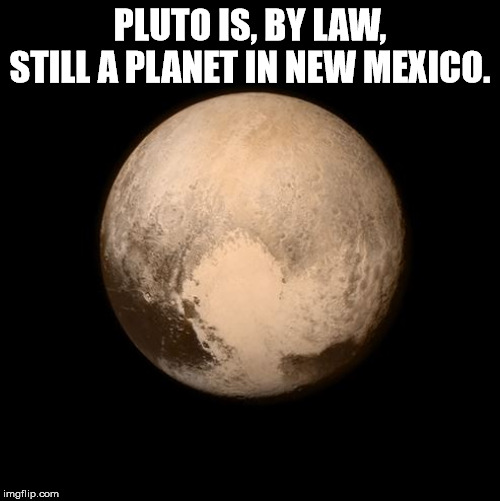 moon - Pluto Is, By Law, Still A Planet In New Mexico. imgflip.com