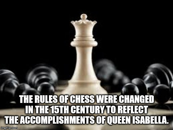 queen chess piece aesthetic - The Rules Of Chess Were Changed In The 15TH Century To Reflect The Accomplishments Of Queen Isabella. imgflip.com