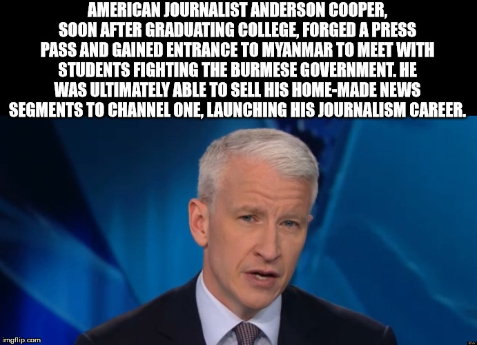 jazda bardziej bokiem - American Journalist Anderson Cooper. Soon After Graduating College, Forged A Press Pass And Gained Entrance To Myanmar To Meet With Students Fighting The Burmese Government. He Was Ultimately Able To Sell His HomeMade News Segments