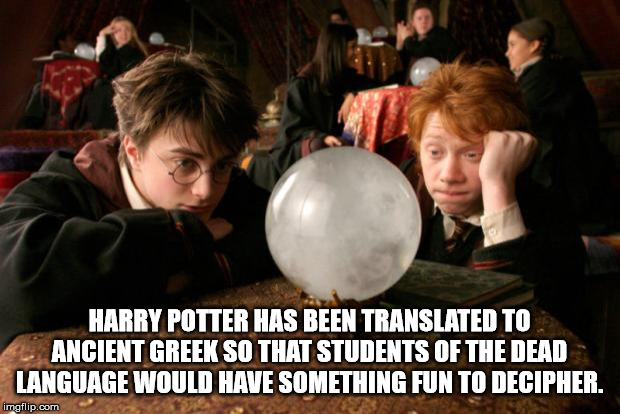 harry potter crystal ball - Harry Potter Has Been Translated To Ancient Greek So That Students Of The Dead Language Would Have Something Fun To Decipher. imgflip.com