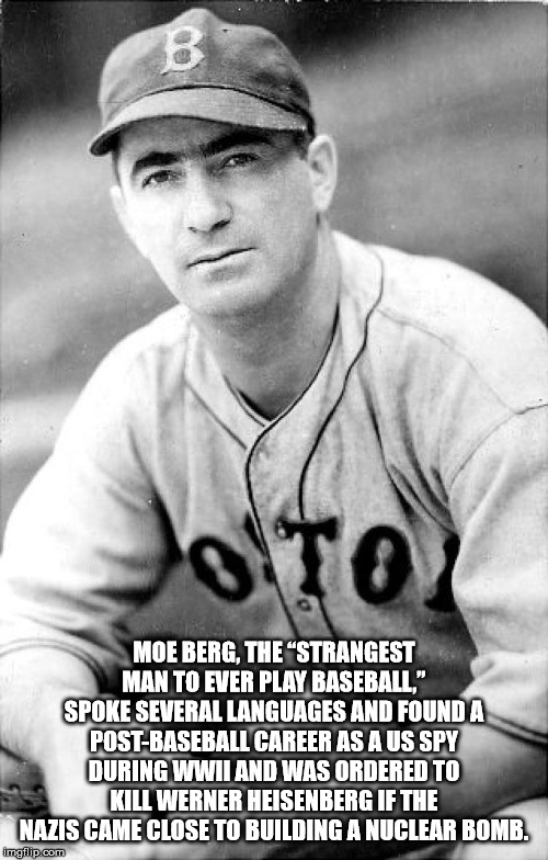 american spies ww2 - Moe Berg, The "Strangest Man To Ever Play Baseball." Spoke Several Languages And Founda PostBaseball Career As Aus Spy During Wwii And Was Ordered To Kill Werner Heisenberg If The Nazis Came Close To Building A Nuclear Bomb. Imgflip.c