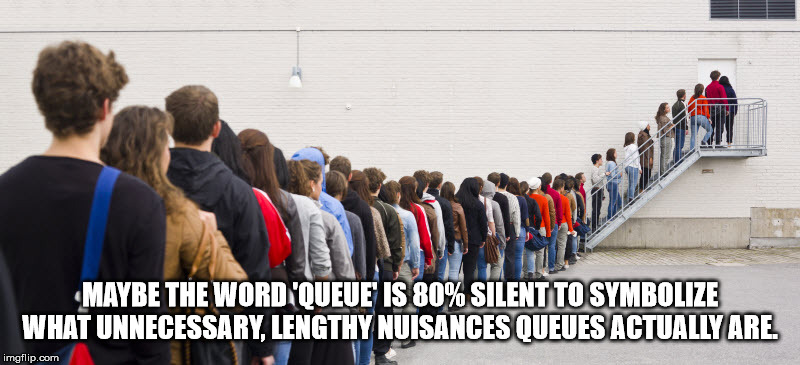 people waiting in line - Maybe The Word 'Queue Is 80% Silent To Symbolize What Unnecessary, Lengthy Nuisances Queues Actually Are imgflip.com