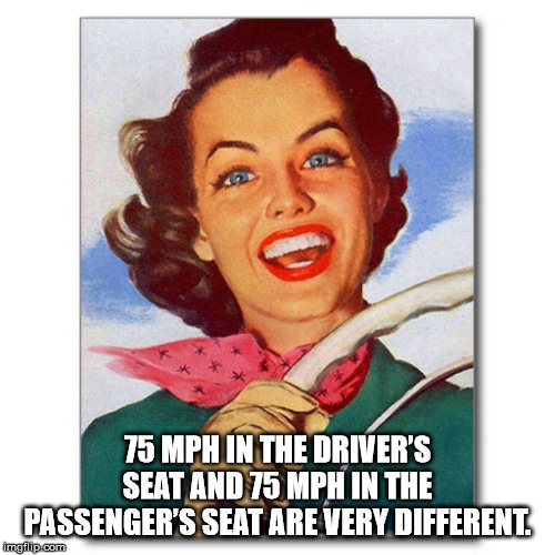 good driver meme - 75 Mph In The Driver'S Seat And 75 Mph In The Passenger'S Seat Are Very Different. imalip.com