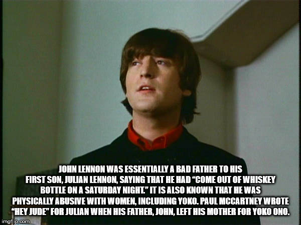 goonswarm propaganda - John Lennon Was Essentially A Bad Father To His First Son, Julian Lennon, Saying That He Had "Come Out Of Whiskey Bottle On A Saturday Night" It Is Also Known That He Was Physically Abusive With Women, Including Yoko. Paul Mccartney