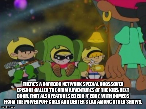 codename kids next door memes - There'S A Cartoon Network Special Crossover Episode Called The Grim Adventures Of The Kids Next Door, That Also Features Ed Edd N'Eddy, With Cameos From The Powerpuff Girls And Dexter'S Lab Among Other Shows. imgflip.com