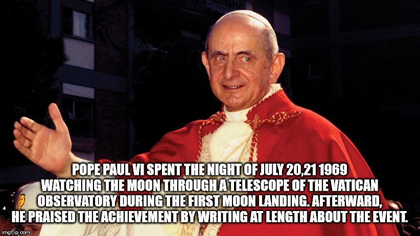 big ben - Pope Paul Vi Spent The Night Of July 20.21 1969 Watching The Moon Through A Telescope Of The Vatican Observatory During The First Moon Landing. Afterward, He Praised The Achievement By Writing At Length About The Event imgflip.com