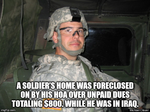 army - A Soldier'S Home Was Foreclosed On By His Hoa Over Unpaid Dues Totaling $800. While He Was In Iraq. imgflip.com Michael Clauer