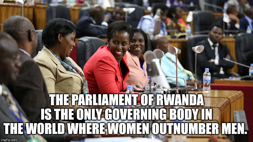 rwanda government - The Parliament Of Rwanda Is The Only Governing Body In The World Where Women Outnumber Men. imgflip.com