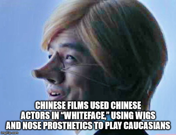 annoying facebook girl meme - Chinese Films Used Chinese Actors In Whiteface," Using Wigs And Nose Prosthetics To Play Caucasians imgflip.com