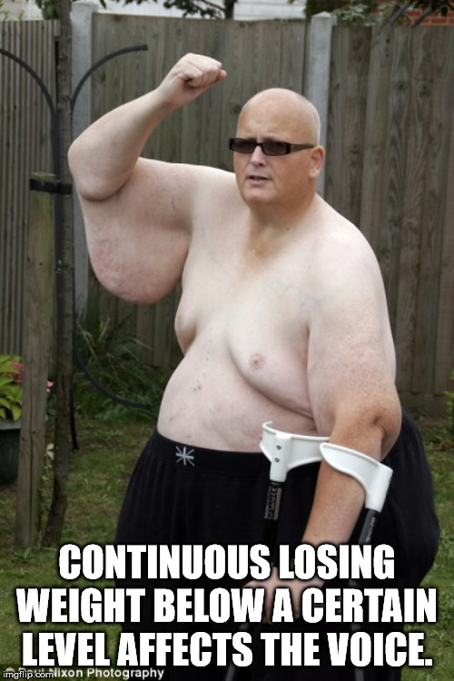 fattest person - Continuous Losing Weight Below A Certain Level Affects The Voice. imgflip.confilixon Photography
