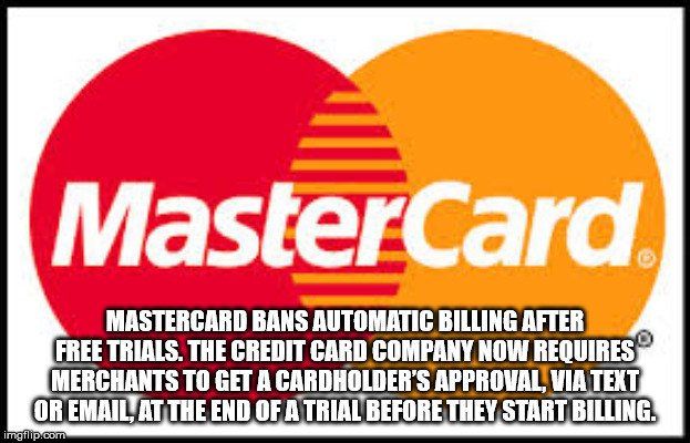mastercard - MasterCard Mastercard Bans Automatic Billing After Free Trials. The Credit Card Company Now Requires Merchants To Get A Cardholder'S Approval, Via Text Or Email At The End Of A Trial Before They Start Billing imgflip.com