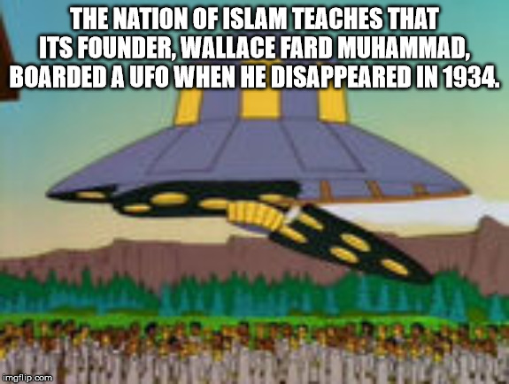 The Nation Of Islam Teaches That Its Founder, Wallace Fard Muhammad. Boarded A Ufo When He Disappeared In 1934. imgflip.com