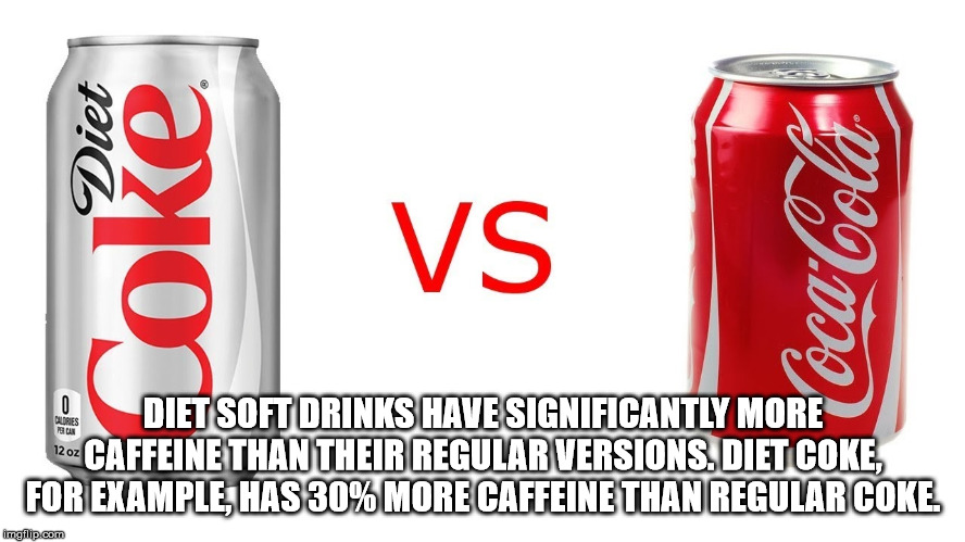 coca cola - Diet floke Vs Dieses Diet Soft Drinks Have Significantly More no Caffeine Than Their Regular Versions. Diet Coke, For Example, Has 30% More Caffeine Than Regular Coke imgflip.com