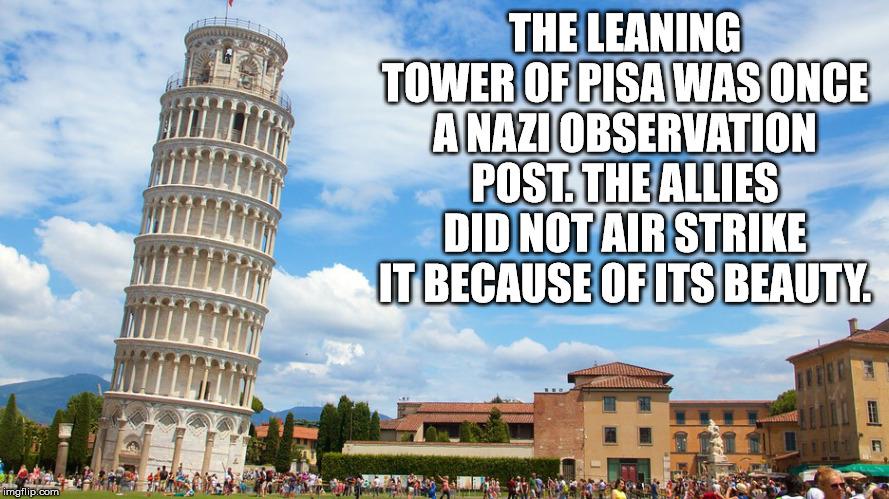 piazza dei miracoli - The Leaning Tower Of Pisa Was Once Anazi Observation Post The Allies Did Notair Strike It Because Of Its Beauty He imgflip.com