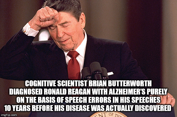 photo caption - Cognitive Scientist Brian Butterworth Diagnosed Ronald Reagan With Alzheimer'S Purely On The Basis Of Speech Errors In His Speeches 10 Years Before His Disease Was Actually Discovered Nt Of The imgflip.com