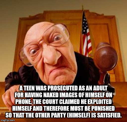 god judging - A Teen Was Prosecuted As An Adult For Having Naked Images Of Himself On Phone. The Court Claimed He Exploited Himself And Therefore Must Be Punished So That The Other Party Chimself Is Satisfied. imgflip.com